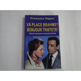   VA  PLACE  BRAHMS? / BONJOUR,  TRISTETE  Doua romane emotionante  -  Francoise  SAGAN  